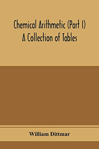 Beispielbild fr Chemical arithmetic (Part I) A Collection of Tables, Mathematical, Chemical, and Physical, for the use of Chemists and others. zum Verkauf von Buchpark