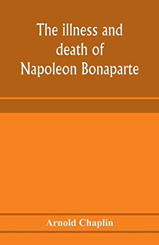 Stock image for The illness and death of Napoleon Bonaparte: a medical criticism for sale by Lucky's Textbooks