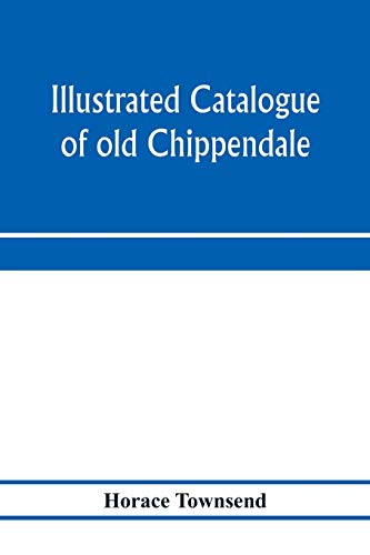 Stock image for Illustrated catalogue of old Chippendale, Sheraton and Hepplewhite furniture of great rarity and beauty: from the collections of Marsden J. Perry and . some Oriental Porcelains and Barye Bronzes f for sale by Books Unplugged
