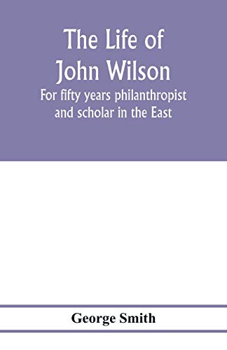 Beispielbild fr The life of John Wilson: for fifty years philanthropist and scholar in the East zum Verkauf von WorldofBooks