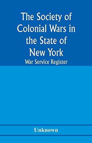 Stock image for The Society of Colonial Wars in the State of New york; War service register for sale by Chiron Media
