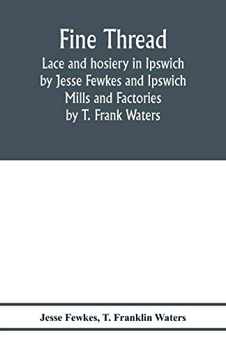 Beispielbild fr Fine thread, lace and hosiery in Ipswich by Jesse Fewkes and Ipswich Mills and Factories by T. Frank Waters zum Verkauf von Lucky's Textbooks