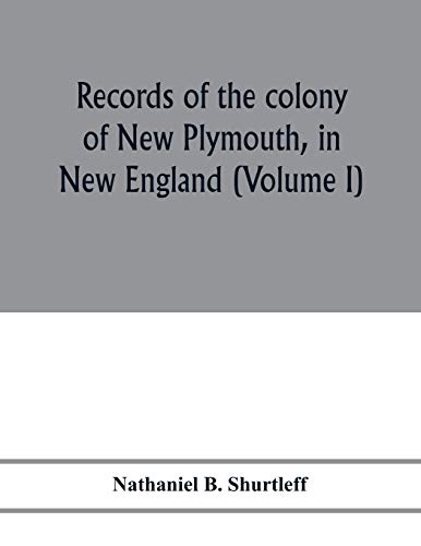 Stock image for Records of the colony of New Plymouth, in New England: printed by order of the legislature of the Commonwealth of Massachusetts (Volume I) 1633-1640 for sale by Lucky's Textbooks