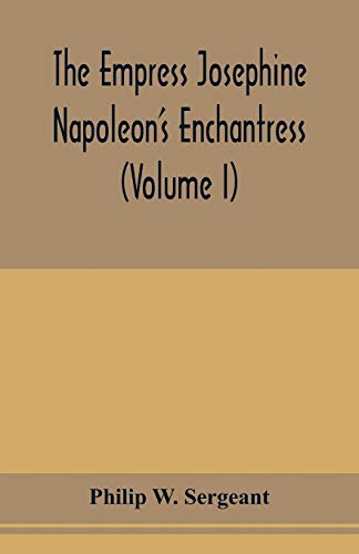 Beispielbild fr The Empress Josephine: Napoleon's enchantress (Volume I) zum Verkauf von WorldofBooks