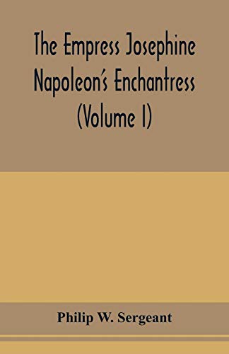 Imagen de archivo de The Empress Josephine: Napoleon's enchantress (Volume I) a la venta por WorldofBooks