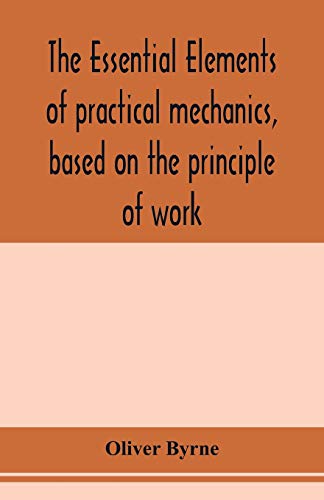 Beispielbild fr The essential elements of practical mechanics, based on the principle of work: designed for engineering students zum Verkauf von Ria Christie Collections