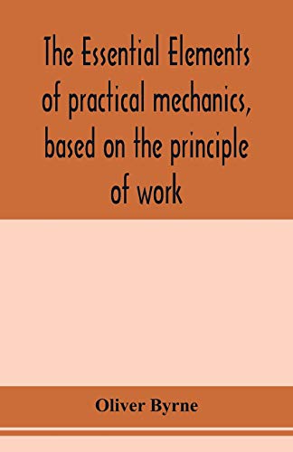 Imagen de archivo de The essential elements of practical mechanics, based on the principle of work: designed for engineering students a la venta por Lucky's Textbooks