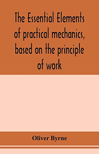 Stock image for The essential elements of practical mechanics, based on the principle of work: designed for engineering students for sale by Lucky's Textbooks