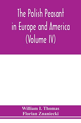 Imagen de archivo de The Polish peasant in Europe and America: monograph of an immigrant group (Volume IV) Disorganization and Reorganization in Poland a la venta por Lucky's Textbooks