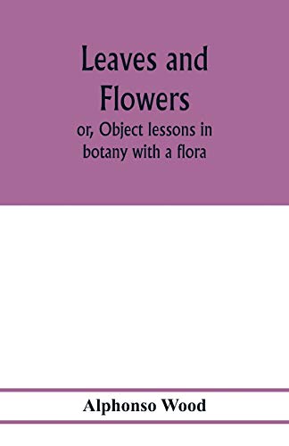 Beispielbild fr Leaves and flowers; or, Object lessons in botany with a flora zum Verkauf von Lucky's Textbooks