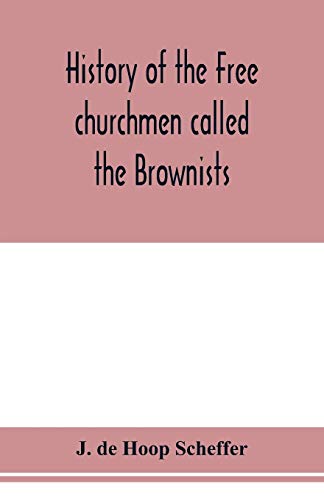 Stock image for History of the Free churchmen called the Brownists, Pilgrim fathers and Baptists in the Dutch republic, 1581-1701 for sale by Lucky's Textbooks