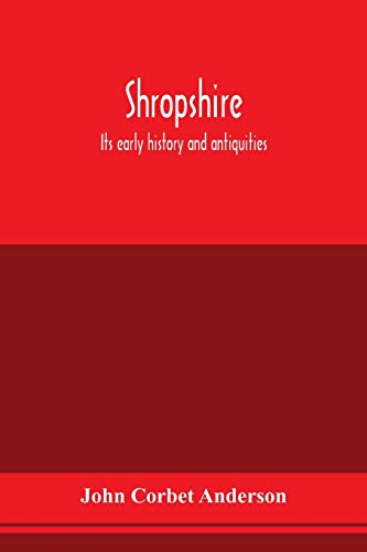 Stock image for Shropshire: its early history and antiquities: comprising a description of the important British and Roman remains in that county: its Saxon and . forests, towns, manor, abbeys, churches, ca for sale by Lucky's Textbooks