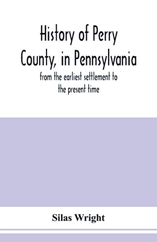 

History of Perry County, in Pennsylvania: from the earliest settlement to the present time