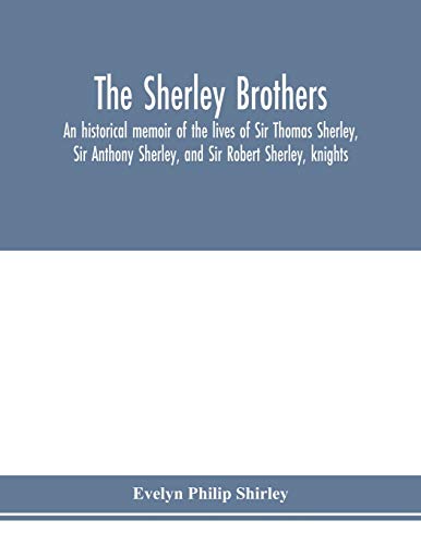 Beispielbild fr The Sherley brothers, an historical memoir of the lives of Sir Thomas Sherley, Sir Anthony Sherley, and Sir Robert Sherley, knights zum Verkauf von Lucky's Textbooks