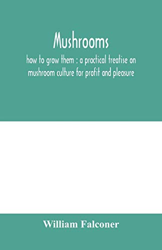Stock image for Mushrooms: how to grow them: a practical treatise on mushroom culture for profit and pleasure for sale by Lucky's Textbooks