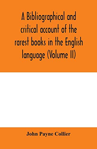 Imagen de archivo de A bibliographical and critical account of the rarest books in the English language, alphabetically arranged, which during the last fifty years have . of J. Payne Collier, F.S.A (Volume II) a la venta por Books Puddle