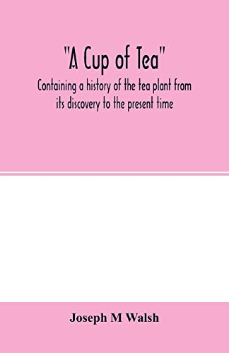Stock image for A cup of tea, containing a history of the tea plant from its discovery to the present time, including its botanical characteristics . and embracing . on "Tea-culture-a probable American industry" for sale by Books Puddle