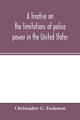 Imagen de archivo de A treatise on the limitations of police power in the United States: considered from both a civil and criminal standpoint a la venta por Lucky's Textbooks