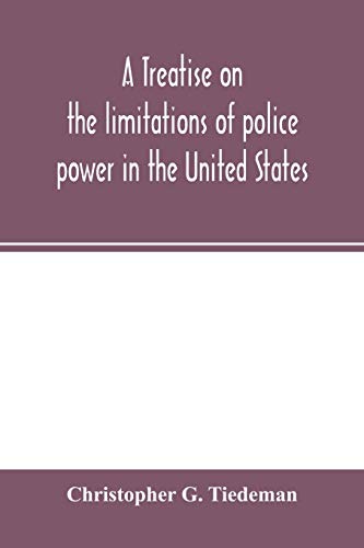 Stock image for A treatise on the limitations of police power in the United States: considered from both a civil and criminal standpoint for sale by Lucky's Textbooks