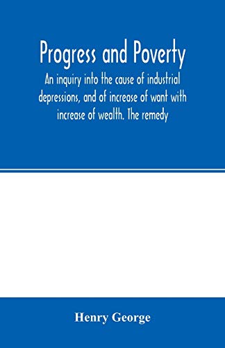 Beispielbild fr Progress and poverty; an inquiry into the cause of industrial depressions, and of increase of want with increase of wealth. The remedy zum Verkauf von Lucky's Textbooks