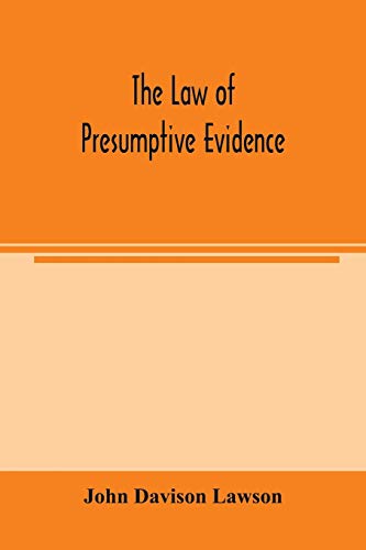 Stock image for The law of presumptive evidence, including presumptions both of law and of fact, and the burden of proof both in civil and criminal cases, reduced to rules for sale by Book Deals