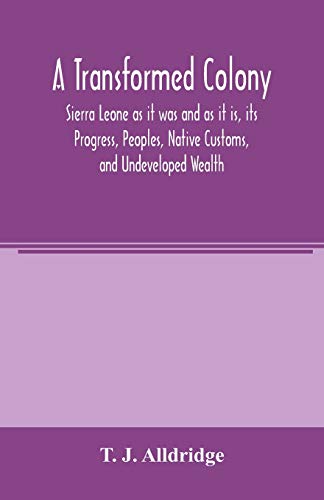 Beispielbild fr A Transformed Colony: Sierra Leone as it was and as it is, its Progress, Peoples, Native Customs, and Undeveloped Wealth zum Verkauf von ThriftBooks-Atlanta