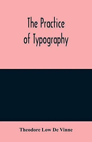 Stock image for The practice of typography: a treatise on the processes of type-making, the point system, the names, sizes, styles and prices of plain printing types for sale by Lucky's Textbooks