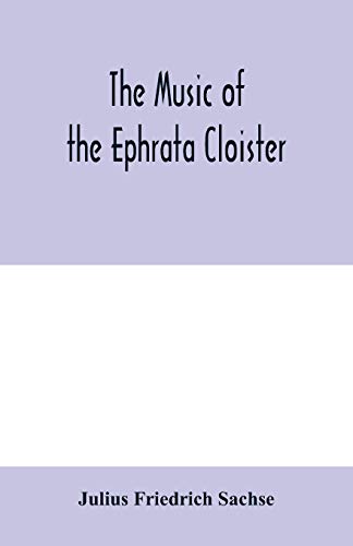 Stock image for The music of the Ephrata cloister: also Conrad Beissel's treatise on music as set forth in a preface to the Turtel Taube of 1747, amplified with . 1739; Rosen und lilien, 1745; Turtel T for sale by GF Books, Inc.