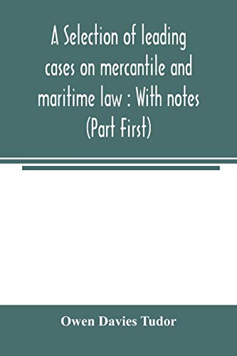 Imagen de archivo de A selection of leading cases on mercantile and maritime law: With notes (Part First) a la venta por Lucky's Textbooks