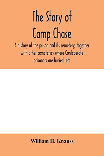 Stock image for The story of Camp Chase; a history of the prison and its cemetery, together with other cemeteries where Confederate prisoners are buried, etc for sale by Lucky's Textbooks