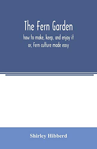 Imagen de archivo de The fern garden: how to make, keep, and enjoy it; or, Fern culture made easy a la venta por Lucky's Textbooks