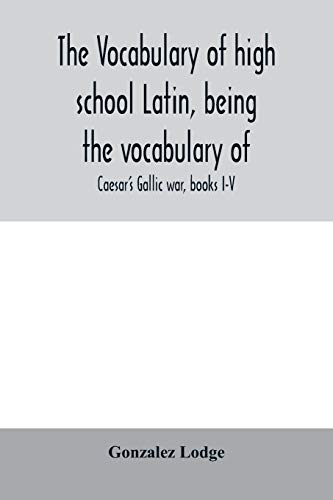 Imagen de archivo de The vocabulary of high school Latin, being the vocabulary of: Caesar's Gallic war, books I-V; Cicero against Catiline, on Pompey's command, for the . alphabetically and in the order of Occurrence a la venta por Lucky's Textbooks