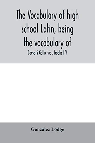 Stock image for The vocabulary of high school Latin, being the vocabulary of: Caesar's Gallic war, books I-V; Cicero against Catiline, on Pompey's command, for the . alphabetically and in the order of Occurrence for sale by Lucky's Textbooks