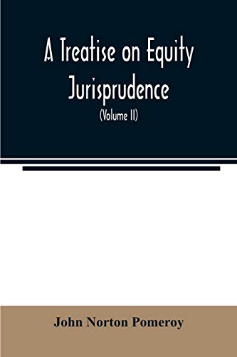 Stock image for A treatise on equity jurisprudence: as administered in the United States of America: adapted for all the states, and to the union of legal and . under the reformed procedure (Volume II) for sale by Lucky's Textbooks