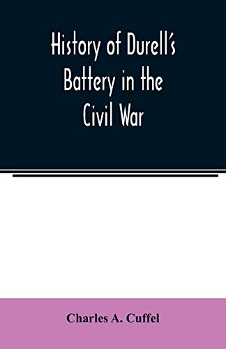 Beispielbild fr History of Durell's Battery in the Civil War (Independent Battery D, Pennsylvania Volunteer Artillery.) A narrative of the campaigns and battles of . From the Battery's Organization, Septem zum Verkauf von Lucky's Textbooks