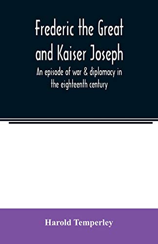 Imagen de archivo de Frederic the Great and Kaiser Joseph: an episode of war & diplomacy in the eighteenth century a la venta por Lucky's Textbooks