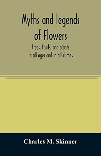 Imagen de archivo de Myths and legends of flowers, trees, fruits, and plants: in all ages and in all climes a la venta por Books Unplugged