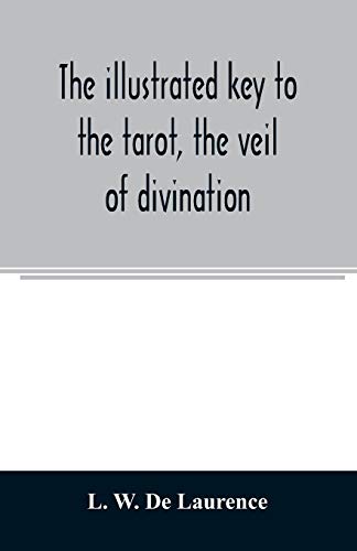 9789354008436: The illustrated key to the tarot, the veil of divination, illustrating the greater and lesser arcana, embracing: The veil and its symbols. Secret ... in history. Inner symbolism. The greater keys