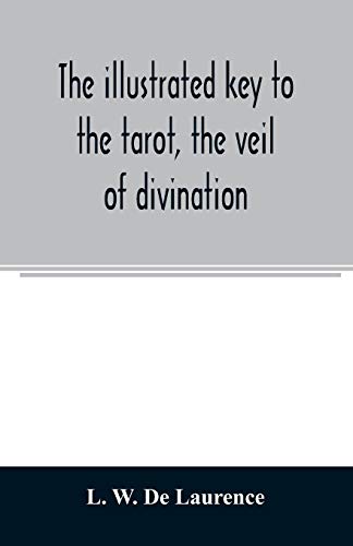 9789354008436: The illustrated key to the tarot, the veil of divination, illustrating the greater and lesser arcana, embracing: The veil and its symbols. Secret ... ... Outer method of the oracles. The tarot in hi