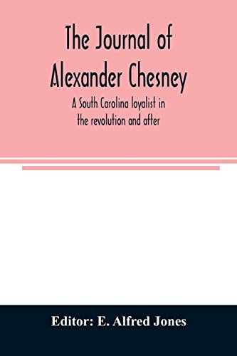 Beispielbild fr The journal of Alexander Chesney: a South Carolina loyalist in the revolution and after zum Verkauf von Lucky's Textbooks