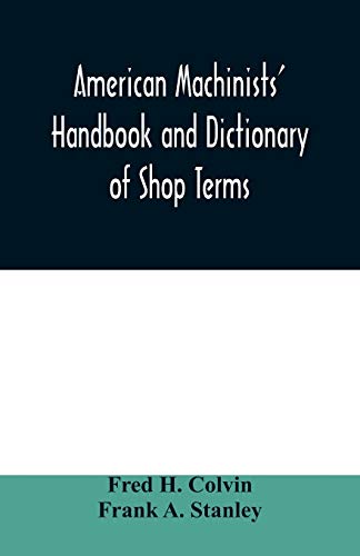 Stock image for American machinists' handbook and dictionary of shop terms: a reference book of machine shop and drawing room data, methods and definitions for sale by Lucky's Textbooks