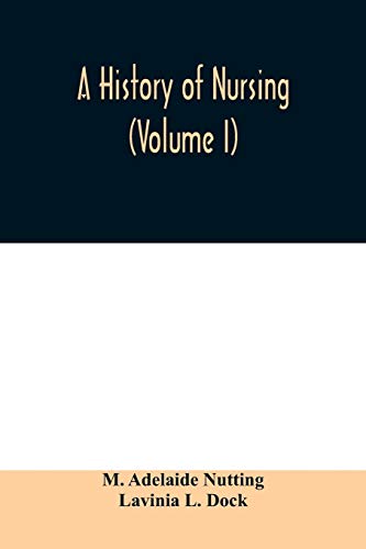 Beispielbild fr A history of nursing; the evolution of nursing systems from the earliest times to the foundation of the first English and American training schools for nurses (Volume I) zum Verkauf von Lucky's Textbooks