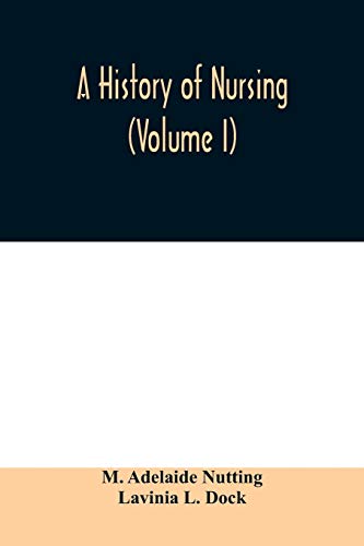 Stock image for A history of nursing; the evolution of nursing systems from the earliest times to the foundation of the first English and American training schools for nurses (Volume I) for sale by Lucky's Textbooks