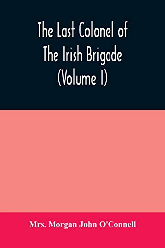 Stock image for The last colonel of the Irish Brigade, Count O'Connell, and old Irish life at home and abroad, 1745-1833 (Volume I) for sale by Lucky's Textbooks