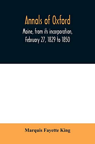 9789354009976: Annals of Oxford, Maine, from its incorporation, February 27, 1829 to 1850. Prefaced by a brief account of the settlement of Shepardsfield plantation, ... from the earliest records of both towns a