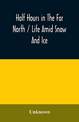 Beispielbild fr Half hours in the far north / life amid snow and ice zum Verkauf von Lucky's Textbooks