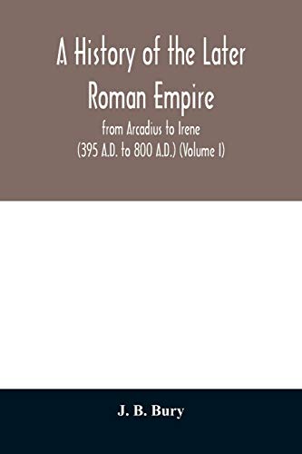 9789354010743: A history of the later Roman empire: from Arcadius to Irene (395 A.D. to 800 A.D.) (Volume I)