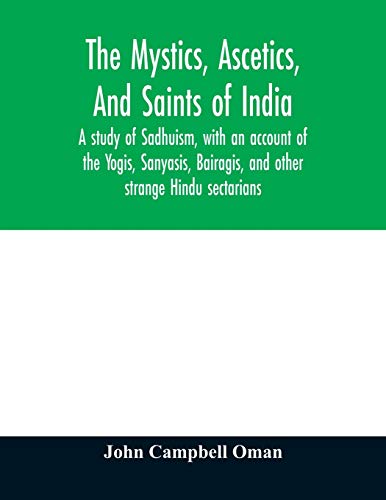 Stock image for The mystics, ascetics, and saints of India: a study of Sadhuism, with an account of the Yogis, Sanyasis, Bairagis, and other strange Hindu sectarians for sale by Book Deals