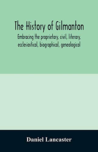 Beispielbild fr The history of Gilmanton, embracing the proprietary, civil, literary, ecclesiastical, biographical, genealogical, and miscellaneous history, from the first settlement to the present time; including wh zum Verkauf von Buchpark