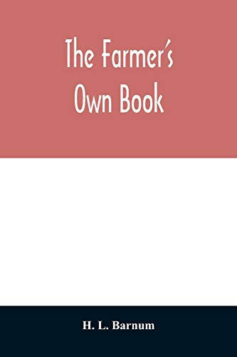 Beispielbild für The farmer`s own book; or, Family receipts for the husbandman and housewife; being a compilation of the very best receipts on agriculture, gardening, . with rules for keeping farmers` accounts zum Verkauf von Buchpark